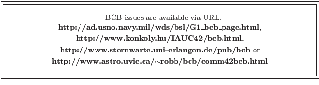 \fbox{\fbox{\parbox{14cm}{
\begin{center}\hspace{2mm} BCB issues are available v...
...{\bf http://www.astro.uvic.ca/$\sim$robb/bcb/comm42bcb.html}\\
\end{center} }}}