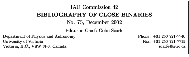 \fbox {
\begin{minipage}{14cm}
\begin{center}
\vspace*{2mm}
\large IAU Commiss...
...15\\
Victoria, B.C., V8W 3P6, Canada \hfill scarfe@uvic.ca\\
\end{minipage}
}
