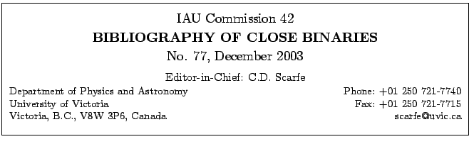 \fbox{
\begin{minipage}{14cm}
\begin{center}
\vspace*{2mm}
\large IAU Commission...
...7715\\
Victoria, B.C., V8W 3P6, Canada \hfill scarfe@uvic.ca\\
\end{minipage}}
