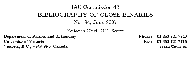 \fbox{
\begin{minipage}{14cm}
\begin{center}
\vspace*{2mm}
\large IAU Commission...
...7715\\
Victoria, B.C., V8W 3P6, Canada \hfill scarfe@uvic.ca\\
\end{minipage}}