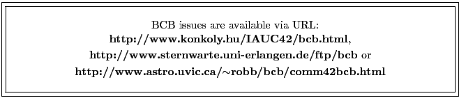 \fbox{\fbox{\parbox{14cm}{
\begin{center}\hspace{2mm} BCB issues are available v...
...{\bf http://www.astro.uvic.ca/$\sim$robb/bcb/comm42bcb.html}\\
\end{center} }}}