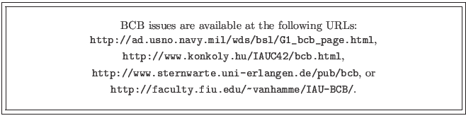 \fbox{\fbox{\parbox{14cm}{
\begin{center}
\hspace{2mm} BCB issues are available...
... \\ [1mm]
\url{http://faculty.fiu.edu/~vanhamme/IAU-BCB/}. \\
\end{center} }}}